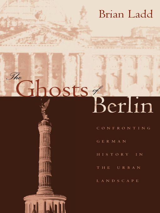 Title details for The Ghosts of Berlin by Brian Ladd - Available